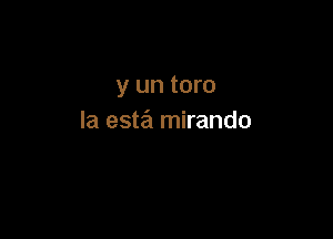 y un toro

la esta mirando