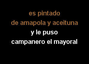 es pintado
de amapola y aceituna

y le puso
campanero el mayoral