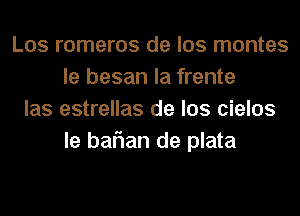 Los romeros de los montes
le besan la frente
las estrellas de los cielos
le baflan de plata