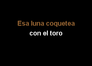 Esa luna coquetea

con el toro