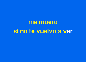 me muero

si no te vuelvo a ver
