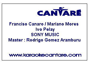CANVARE

Franciso Canaro I Mariano Mores

lvo Pelay
SONY MUSIC
Master 1 Rodrigo Gomez Aramburu

WWW KOI'CIOKBCGFTTGI'S.COTI1