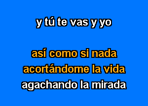 ytu te vas yyo

asi como si nada
acortandome la Vida
agachando la mirada