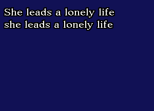 She leads a lonely life
she leads a lonely life