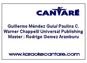 CANVARE

Guillermo M(andez Guiu! Paulina C.
Warner Chappell! Universal Publishing
Master 1 Rodrigo Gomez Aramburu

WWW KOI'CIOKBCGFTTGI'S.COTI1