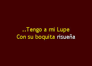 ..Tengo a mi Lupe

Con su boquita risueFIa