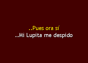 ..Pues ora sf

..Mi Lupita rne despido