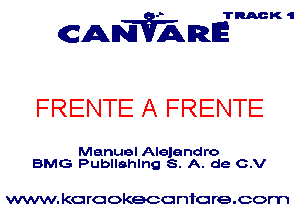 TRACK 'I

CANVARE

FRENTE A FRENTE

Manuel Alejandro
BMG Publlahlng S. A. de C.V

www. kcrcokeccnfore.com