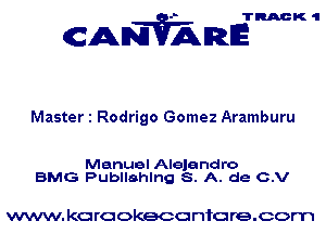 TRACK 'I

CANVARE

Master 1 Rodrigo Gomez Aramburu

Manuel Alejandro
BMG Publlahlng S. A. de C.V

www. kcrcokeccnfore.com