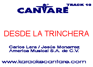 TRACK 10

CANVARE

DESDE LA TRINCHERA

Carlos Lara I Jeeue Monarrez
Amerlca Muelcal S.A. de C.V.

www. karaokeccu nfo re. com