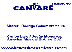 TRACK 10

CANVARE

Master 1 Rodrigo Gomez Aramburu

Carlos Lara I Jeeue Monarrez
Amerlca Muelcal S.A. de C.V.

www. karaokeccu nfo re. com