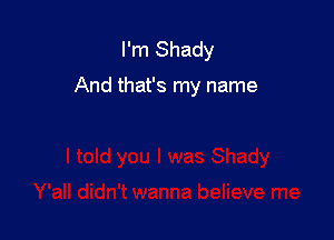 I'm Shady

And that's my name