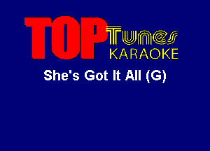 TUJWQE
KARAOKE

She's Got It A (G)