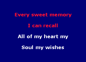 All of my heart my

Soul my wishes