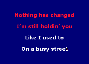 Like I used to

On a busy street