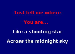 Like a shooting star

Across the midnight sky
