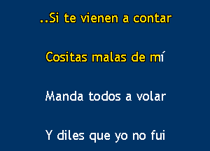 ..Si te vienen a contar

Cositas malas de mi

Manda todos a volar

Y diles que yo no fui