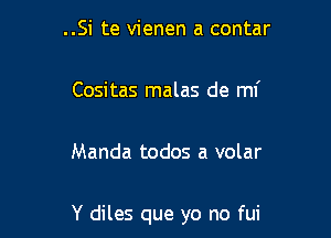 ..Si te vienen a contar

Cositas malas de mi

Manda todos a volar

Y diles que yo no fui