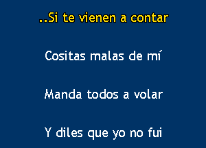 ..Si te vienen a contar

Cositas malas de mi

Manda todos a volar

Y diles que yo no fui