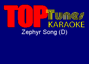 Twmw
KARAOKE
Zephyr Song (D)