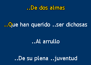 ..De dos almas
..Que han querido ..ser dichosas

. .Al arrullo

..De su plena ..juventud