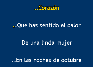 ..Corazdn

..Que has sentido el calor

De una linda mujer

..En las noches de octubre