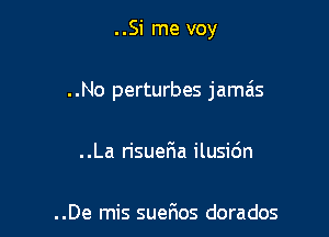 ..Si me voy

..No perturbes jama's

..La risuer1a ilusidn

..De mis suefios dorados