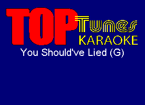 Twmcw
KARAOKE
You Should've Lied (G)