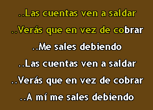 ..Las cuentas ven a saldar
..Veriis que en vez de cobrar
..Me sales debiendo
..Las cuentas ven a saldar
..Veriis que en vez de cobrar

..A mi me sales debiendo