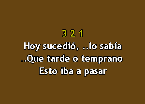 3 2 1
Hey sucedic'), ..lo sabia

..Que tarde o temprano
Esto iba a pasar