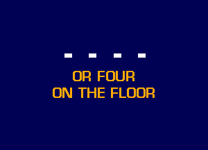 UR FOUR
ON THE FLOOR