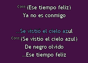 CQII(Ese tiempo feliz)
Ya no es conmigo

..Se vistid el cielo azul
C'-'?i(Se vistid el cielo azul)
De negro olvido
..Ese tiempo feliz