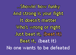 ..Showin' how funky
And strong is your fight
It doesn't matter
Who's wrong or right

Just beat it, (beat it)
Beatit, (beatit)
No one wants to be defeated