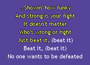 ..Showin' how funky
And strong is your fight
It doesn't matter
Who's wrong or right

Just beat it, (beat it)
Beatit, (beatit)
No one wants to be defeated