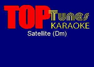 Twmw
KARAOKE
Satellite (Dm)