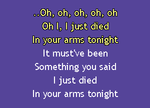 ..0h, oh, oh, oh, oh
Oh I, I just died
In your arms tonight

It must've been
Something you said
I just died
In your arms tonight