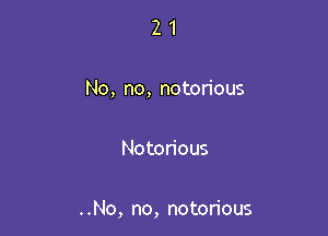 21

No, no, notorious

Notorious

..No, no, notorious