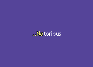 ..Notorious