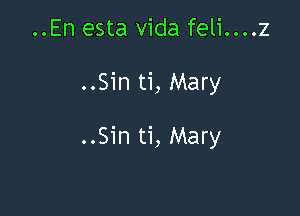 ..En esta Vida feli....z

..Sin ti, Mary

..Sin ti, Mary