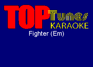 Twmw
KARAOKE
Fighter (Em)