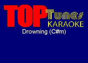 Twmw
KARAOKE

Drowning (Citm)