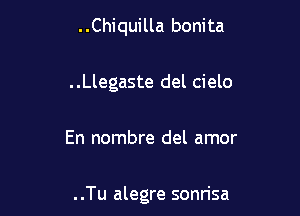 . .Chiquilla bonita

..Llegaste del cielo

En nombre del amor

..Tu alegre sonrisa