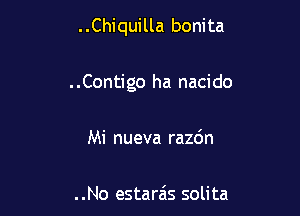 . .Chiquilla bonita

..Contigo ha nacido

Mi nueva razc'm

..No estarais solita