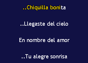 . .Chiquilla bonita

..Llegaste del cielo

En nombre del amor

..Tu alegre sonrisa