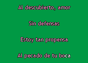 Al descubierto, amor

Sin defensas

Estoy tan propensa

Al pecado de tu boca