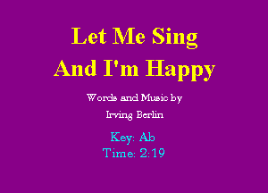 Let Me Sing
And I'm Happy

Words and Mumc by
Irving Balm

Key Ab
Time 2 19