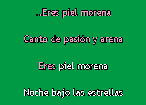 ..Eres piel morena

Canto de pasidn y arena

Eres piel morena

Noche bajo las estrellas