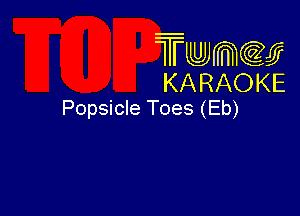 Twmw
KARAOKE

Popsicle Toes (Eb)