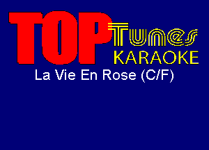 Twmcw
KARAOKE
La Vie En Rose (CIF)