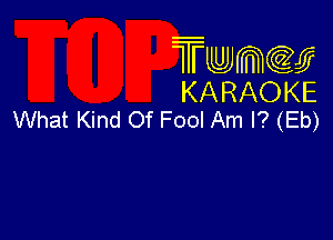 Twmcw
KARAOKE
What Kind Of Fool Am I? (Eb)